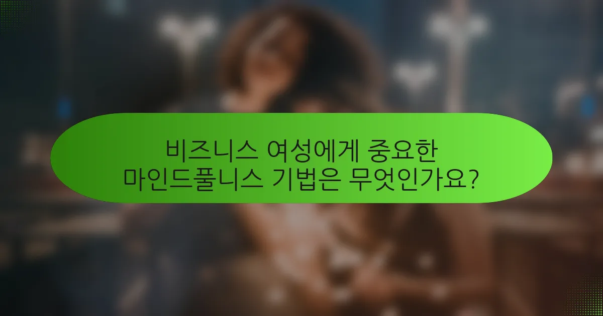 비즈니스 여성에게 중요한 마인드풀니스 기법은 무엇인가요?