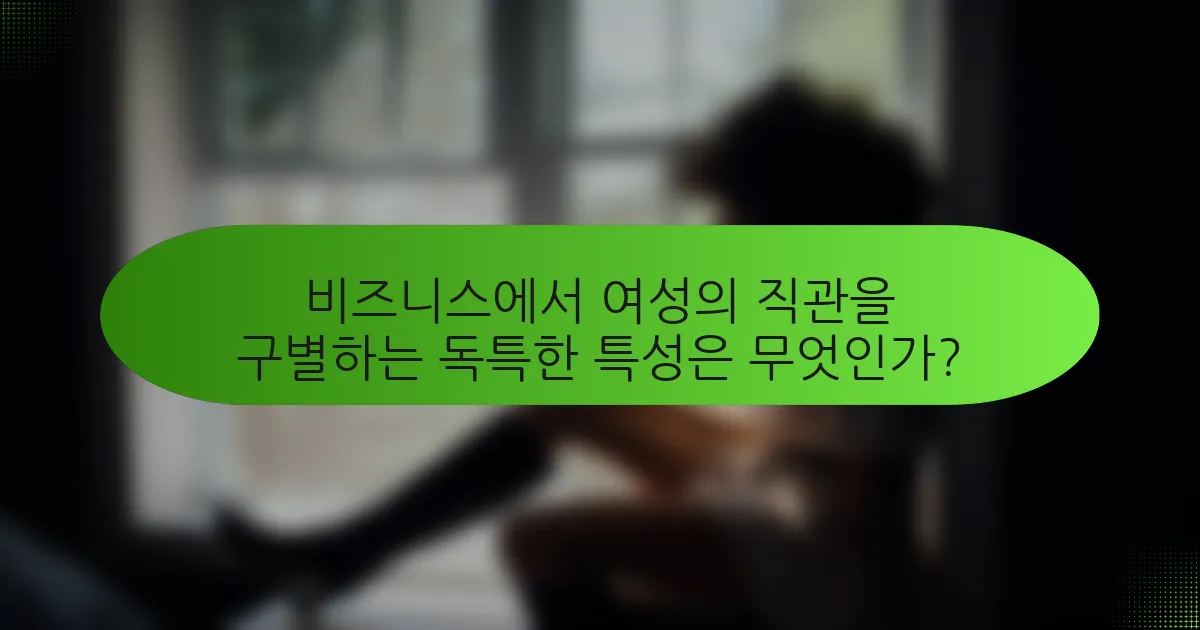 비즈니스에서 여성의 직관을 구별하는 독특한 특성은 무엇인가?