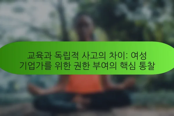교육과 독립적 사고의 차이: 여성 기업가를 위한 권한 부여의 핵심 통찰