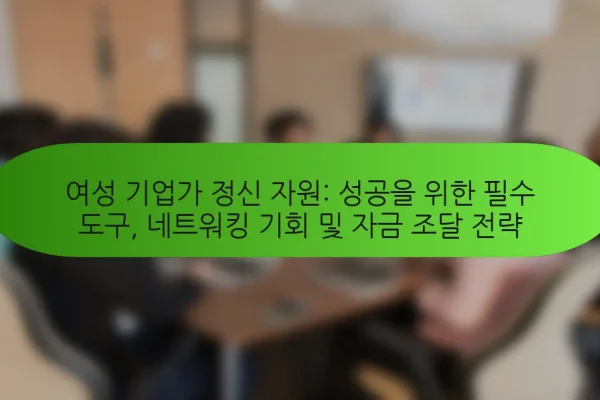 여성 기업가 정신 자원: 성공을 위한 필수 도구, 네트워킹 기회 및 자금 조달 전략