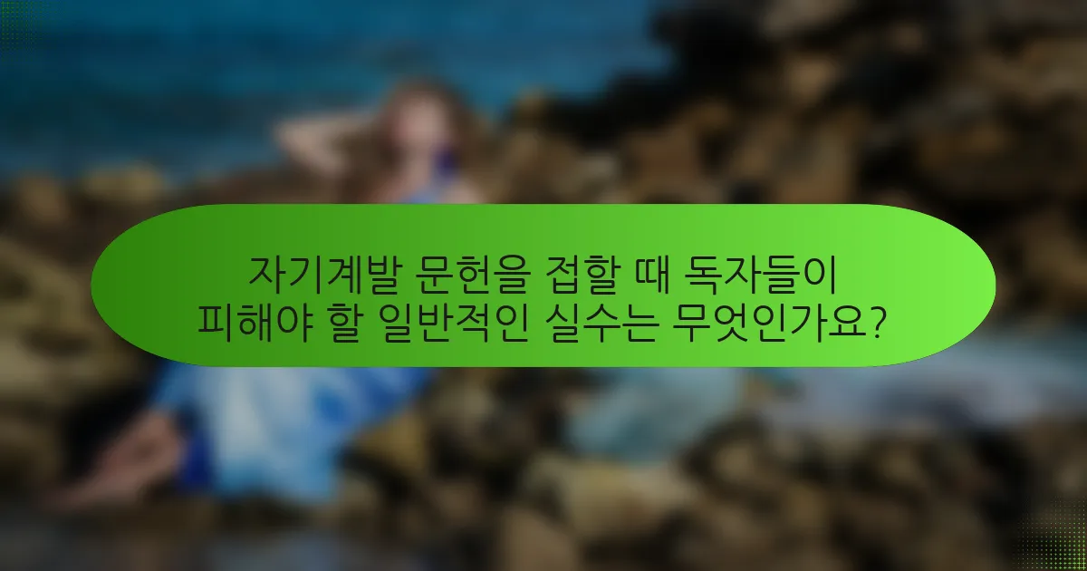 자기계발 문헌을 접할 때 독자들이 피해야 할 일반적인 실수는 무엇인가요?