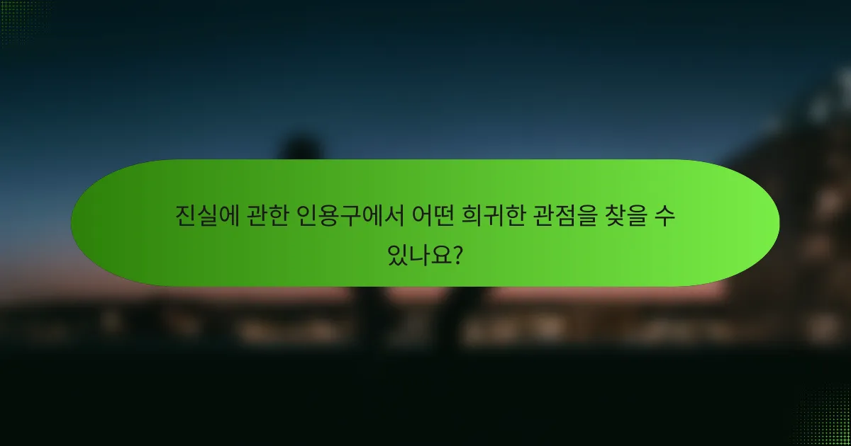 진실에 관한 인용구에서 어떤 희귀한 관점을 찾을 수 있나요?