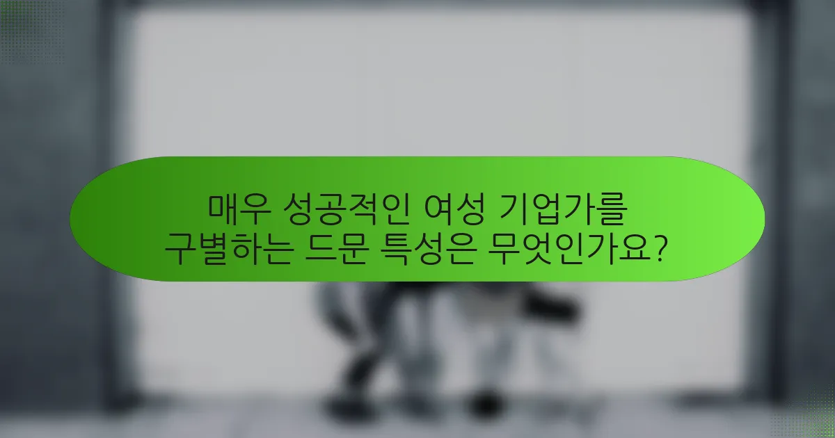 매우 성공적인 여성 기업가를 구별하는 드문 특성은 무엇인가요?