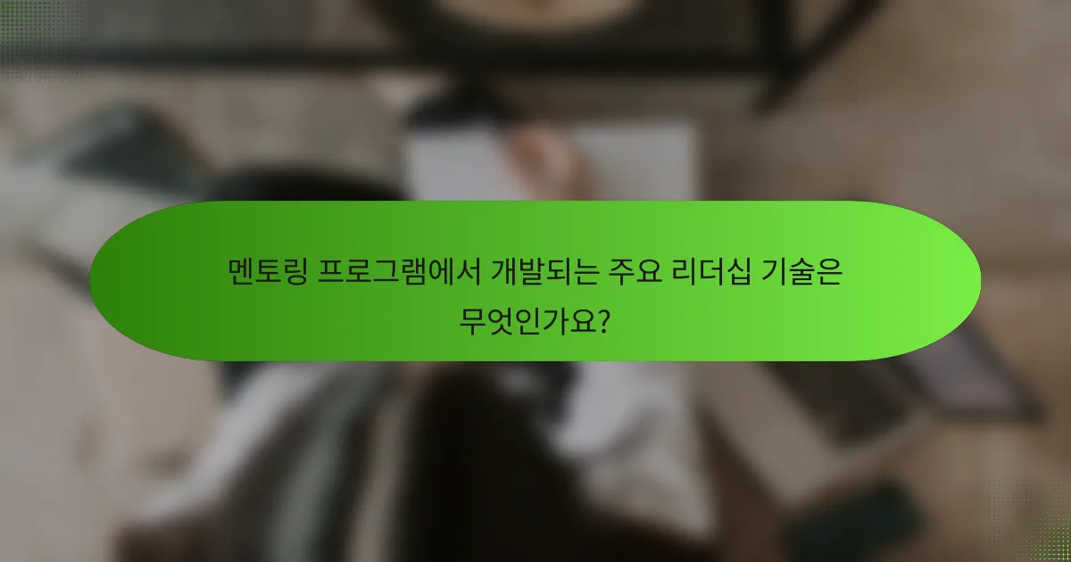 멘토링 프로그램에서 개발되는 주요 리더십 기술은 무엇인가요?