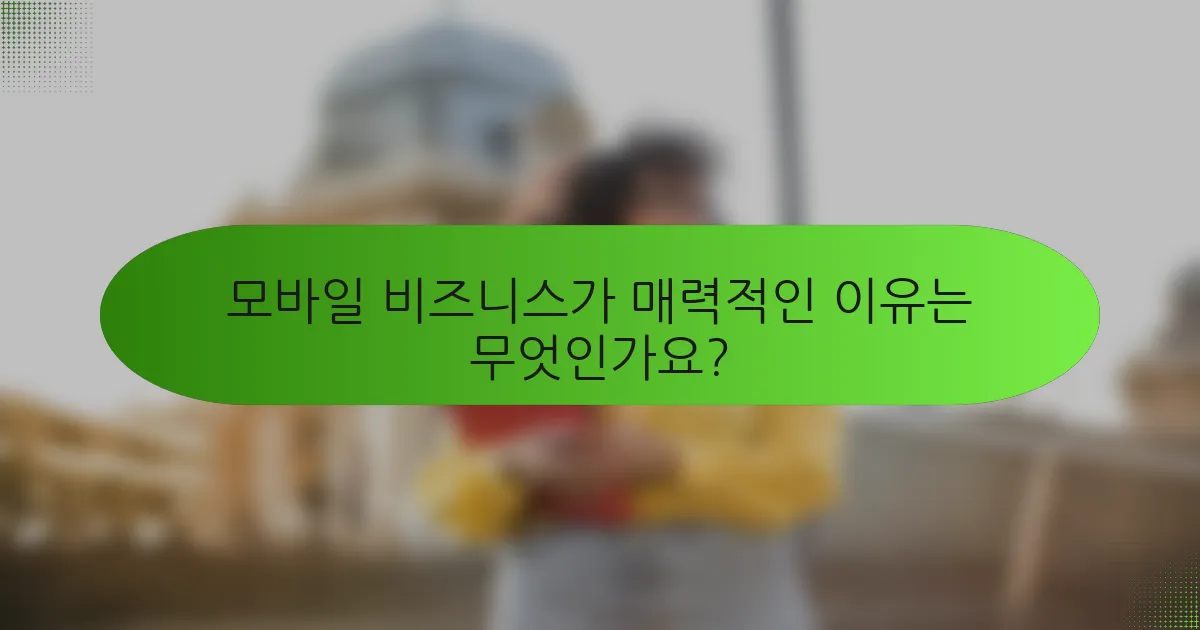 모바일 비즈니스가 매력적인 이유는 무엇인가요?