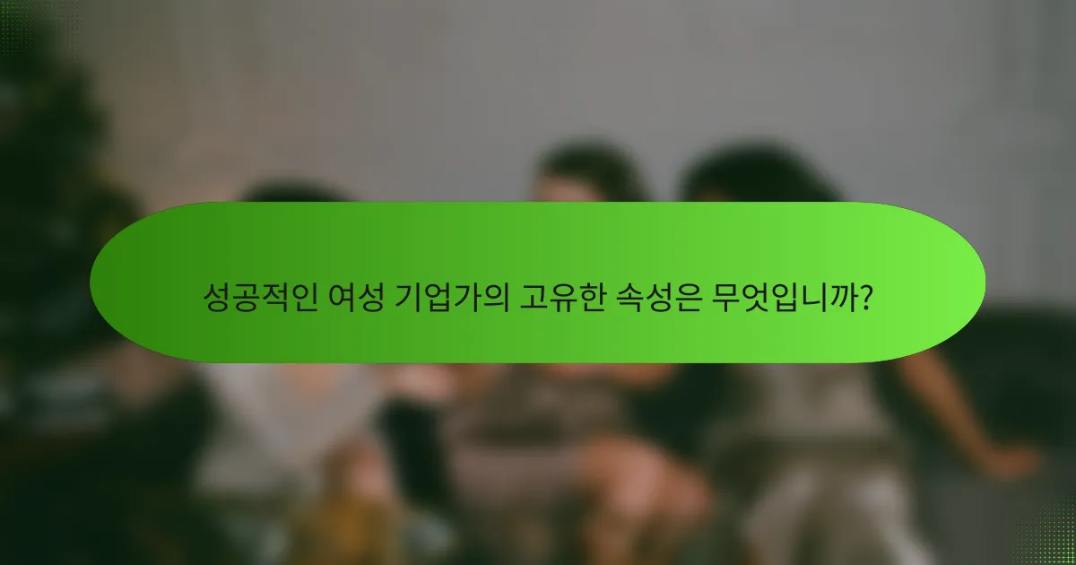 성공적인 여성 기업가의 고유한 속성은 무엇입니까?