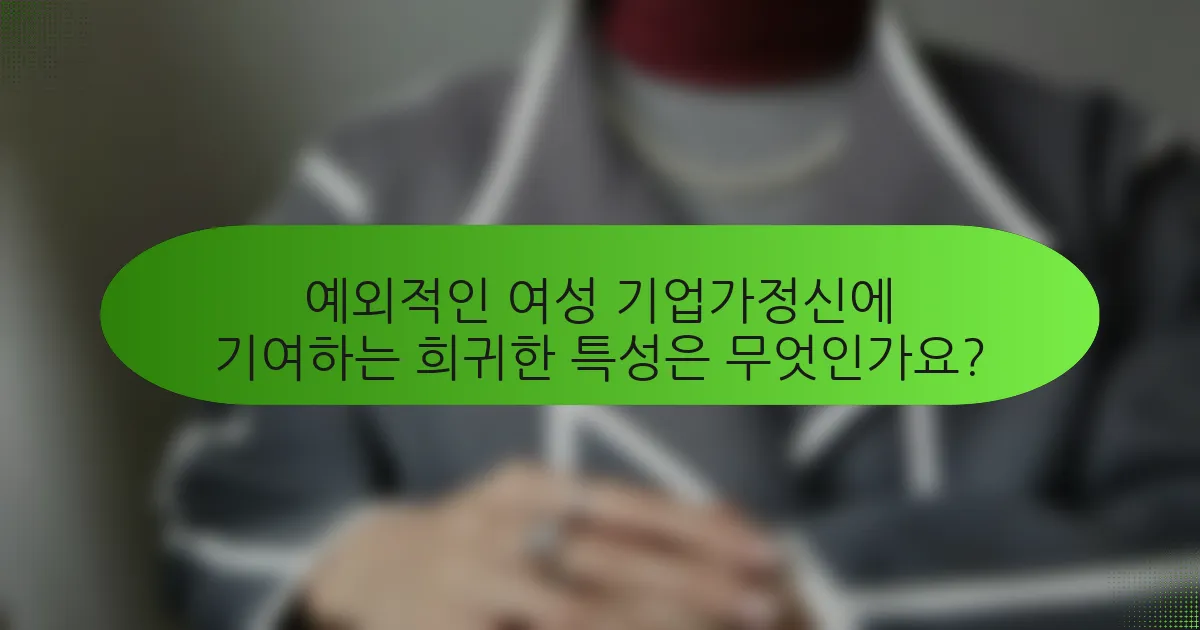 예외적인 여성 기업가정신에 기여하는 희귀한 특성은 무엇인가요?