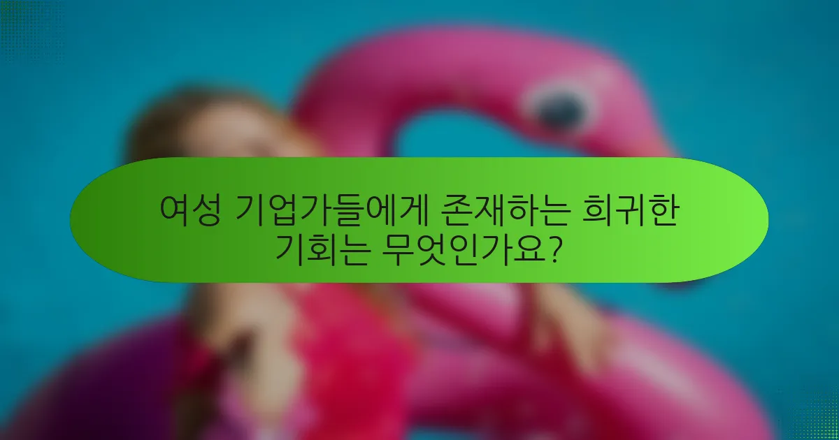 여성 기업가들에게 존재하는 희귀한 기회는 무엇인가요?