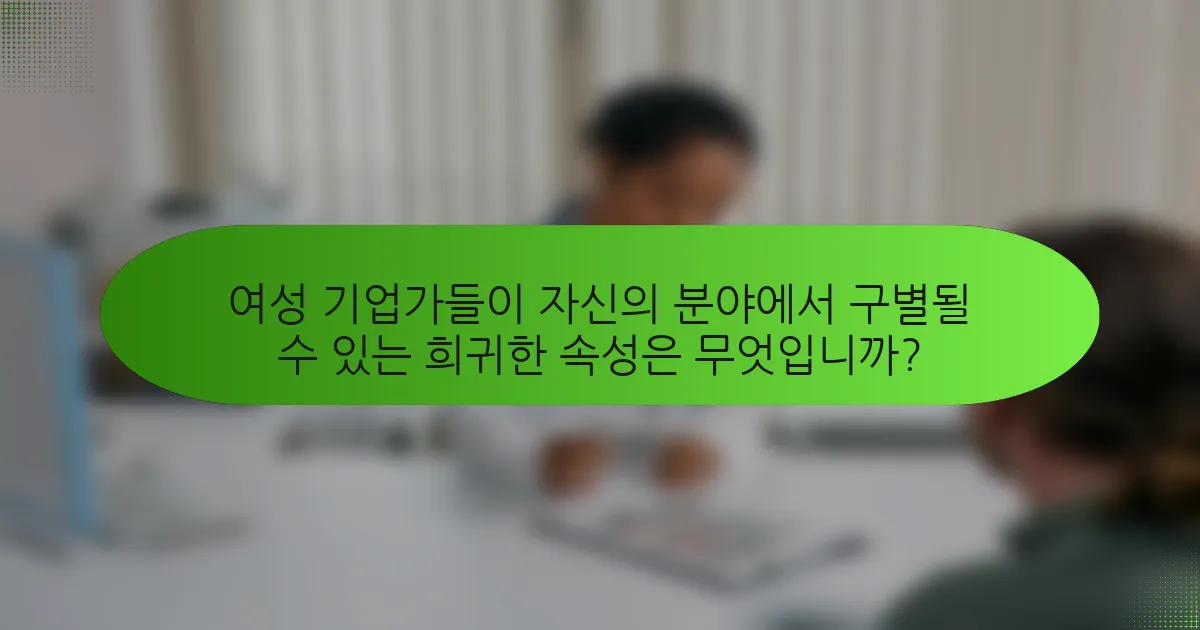 여성 기업가들이 자신의 분야에서 구별될 수 있는 희귀한 속성은 무엇입니까?