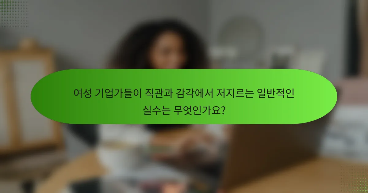 여성 기업가들이 직관과 감각에서 저지르는 일반적인 실수는 무엇인가요?