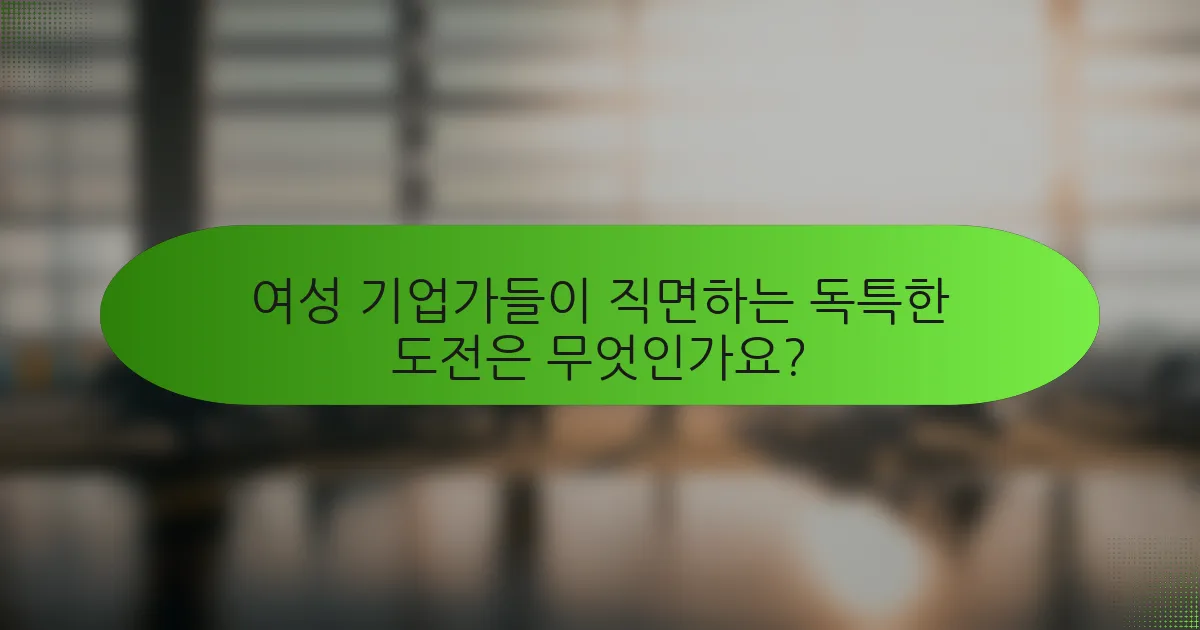 여성 기업가들이 직면하는 독특한 도전은 무엇인가요?