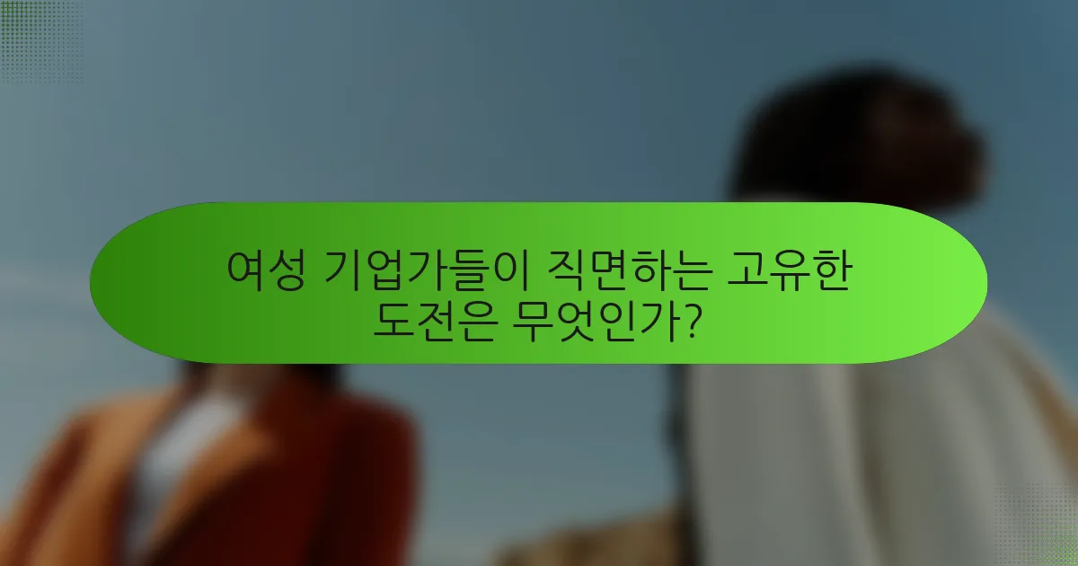 여성 기업가들이 직면하는 고유한 도전은 무엇인가?