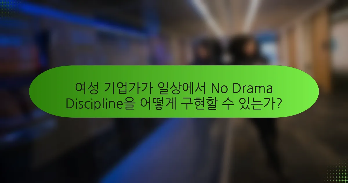 여성 기업가가 일상에서 No Drama Discipline을 어떻게 구현할 수 있는가?