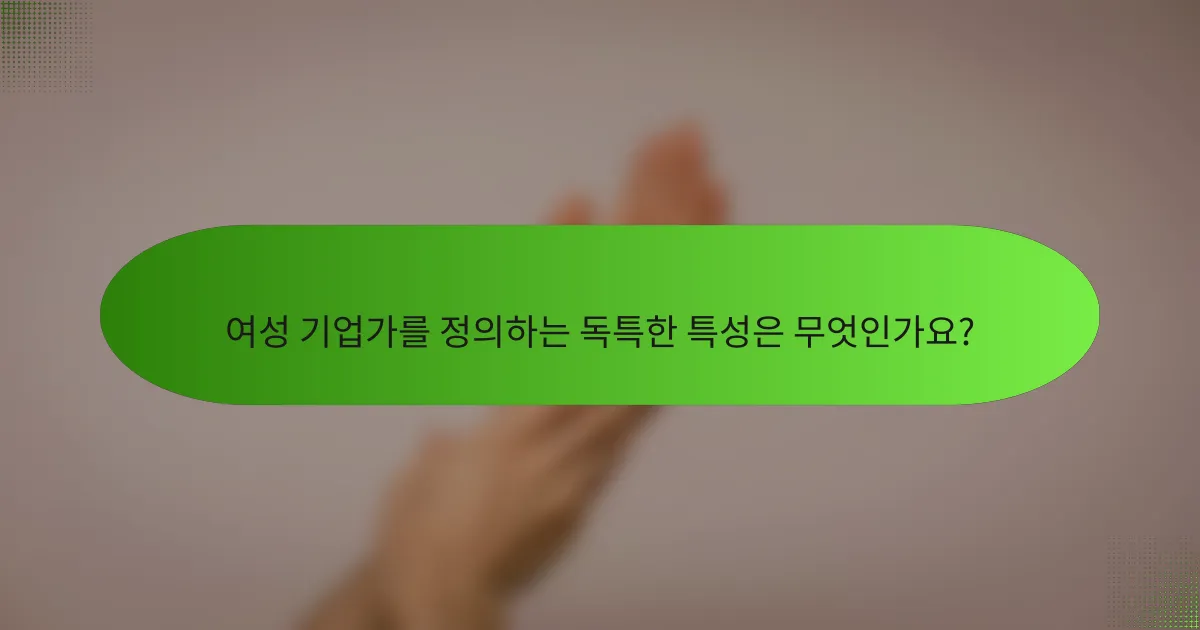 여성 기업가를 정의하는 독특한 특성은 무엇인가요?