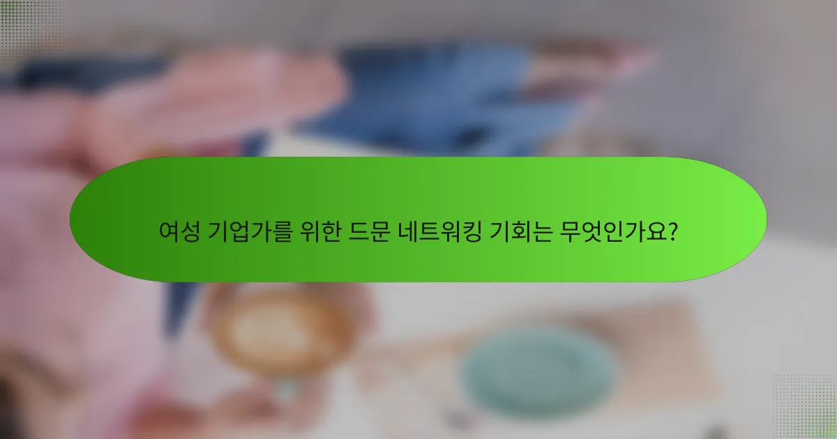 여성 기업가를 위한 드문 네트워킹 기회는 무엇인가요?