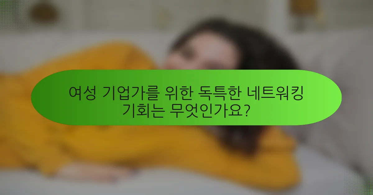 여성 기업가를 위한 독특한 네트워킹 기회는 무엇인가요?