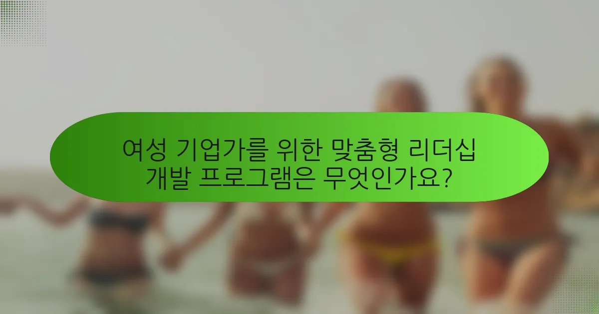 여성 기업가를 위한 맞춤형 리더십 개발 프로그램은 무엇인가요?