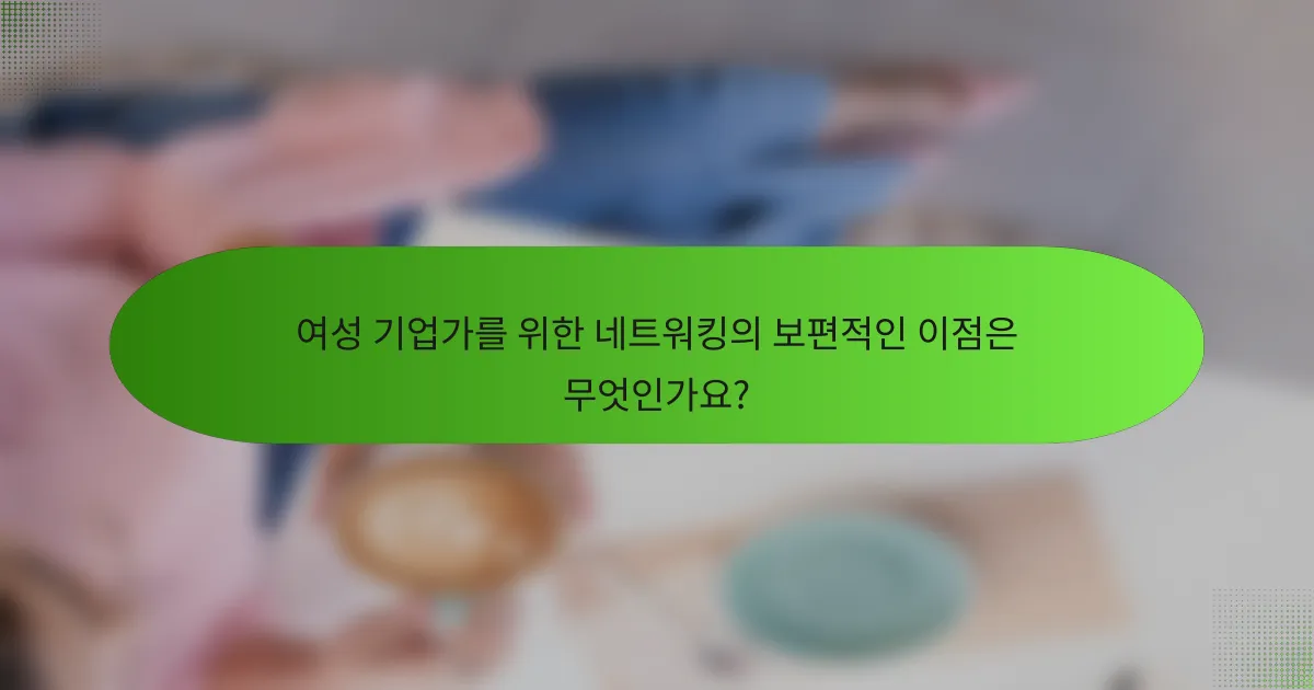 여성 기업가를 위한 네트워킹의 보편적인 이점은 무엇인가요?