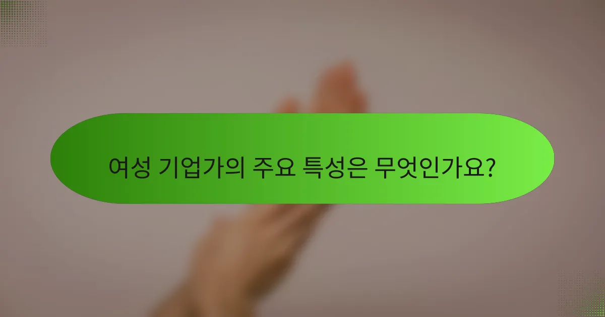 여성 기업가의 주요 특성은 무엇인가요?