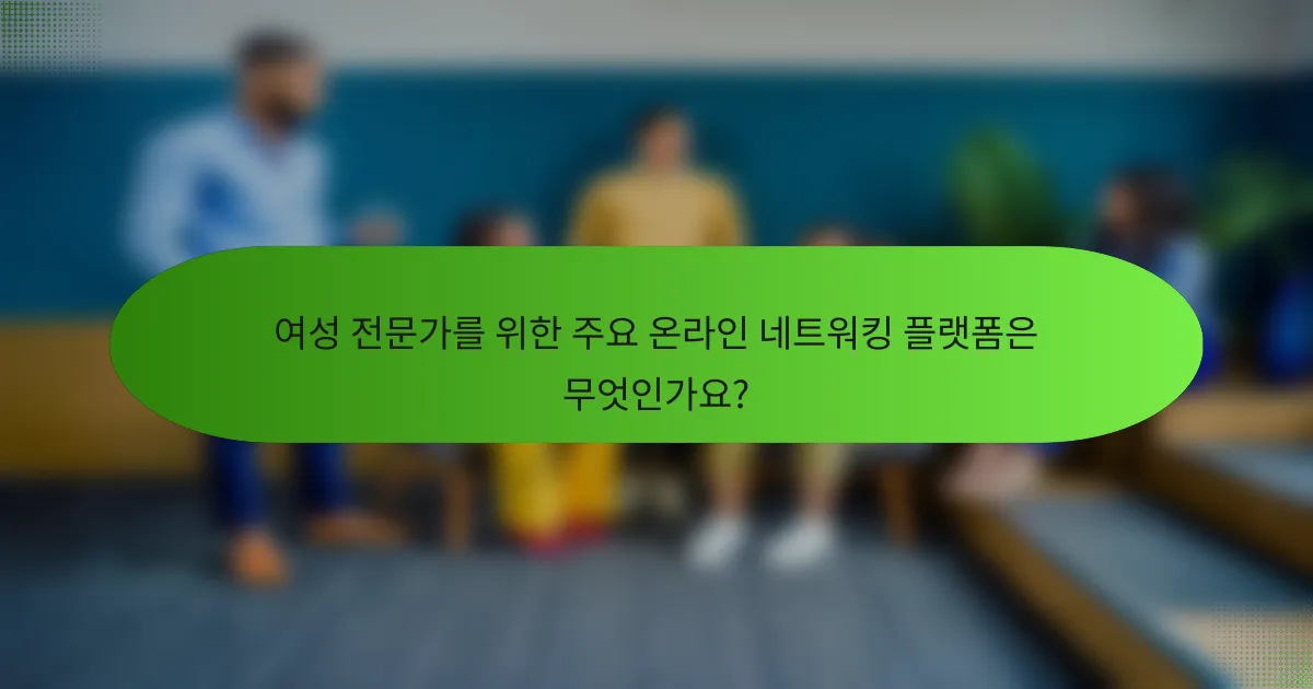 여성 전문가를 위한 주요 온라인 네트워킹 플랫폼은 무엇인가요?