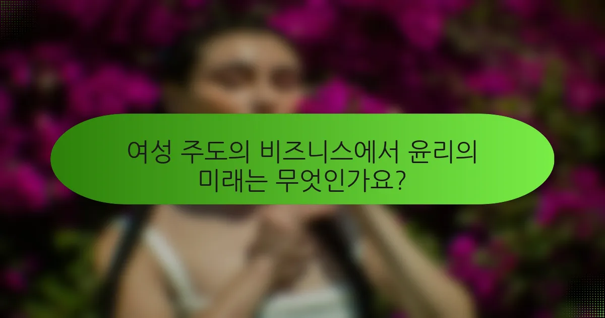 여성 주도의 비즈니스에서 윤리의 미래는 무엇인가요?