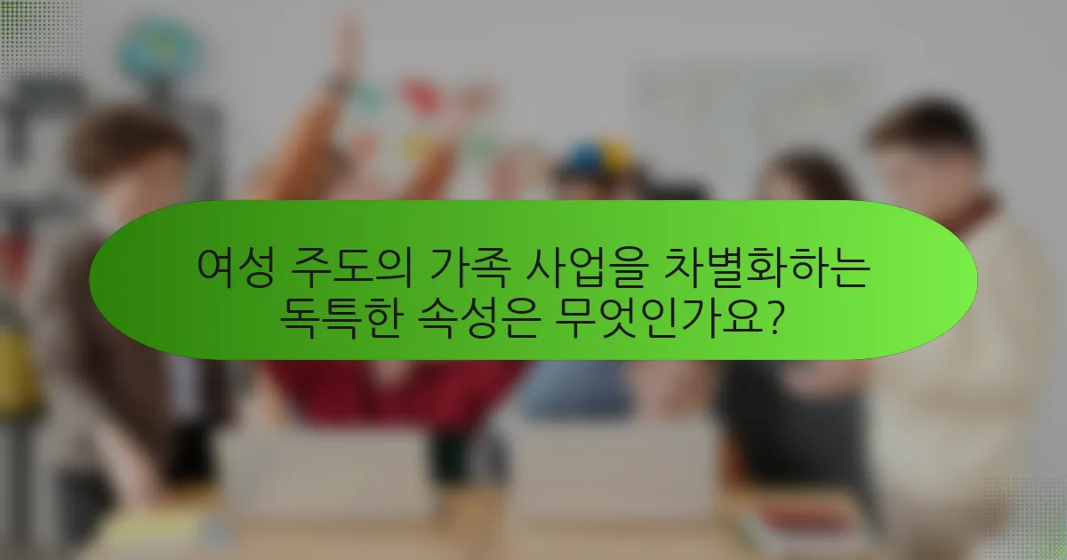 여성 주도의 가족 사업을 차별화하는 독특한 속성은 무엇인가요?