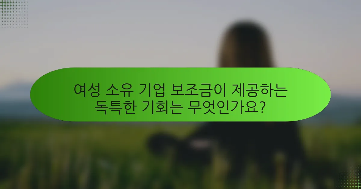 여성 소유 기업 보조금이 제공하는 독특한 기회는 무엇인가요?