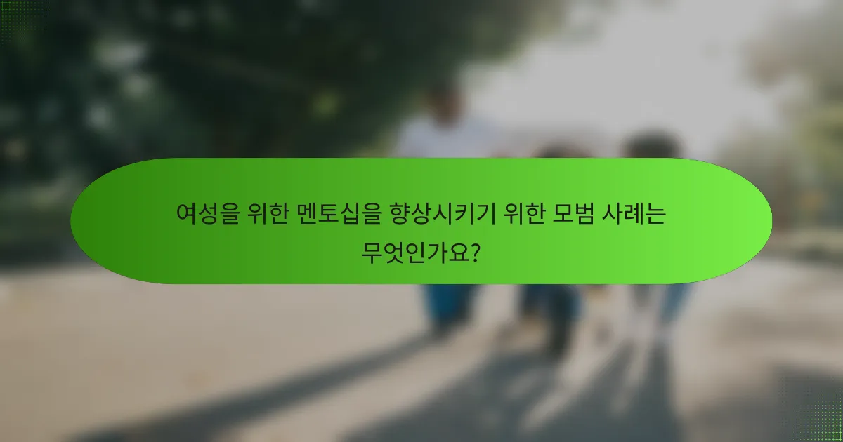 여성을 위한 멘토십을 향상시키기 위한 모범 사례는 무엇인가요?
