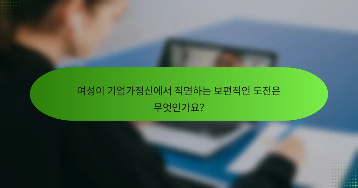 여성이 기업가정신에서 직면하는 보편적인 도전은 무엇인가요?