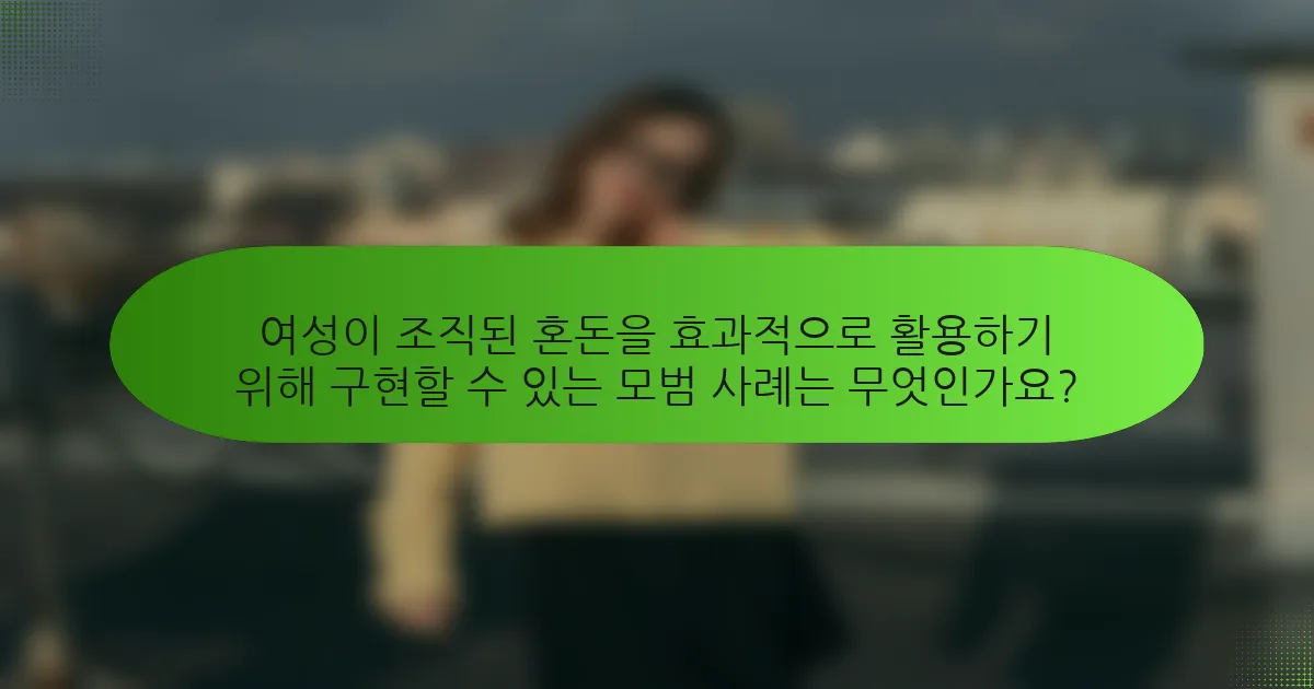 여성이 조직된 혼돈을 효과적으로 활용하기 위해 구현할 수 있는 모범 사례는 무엇인가요?