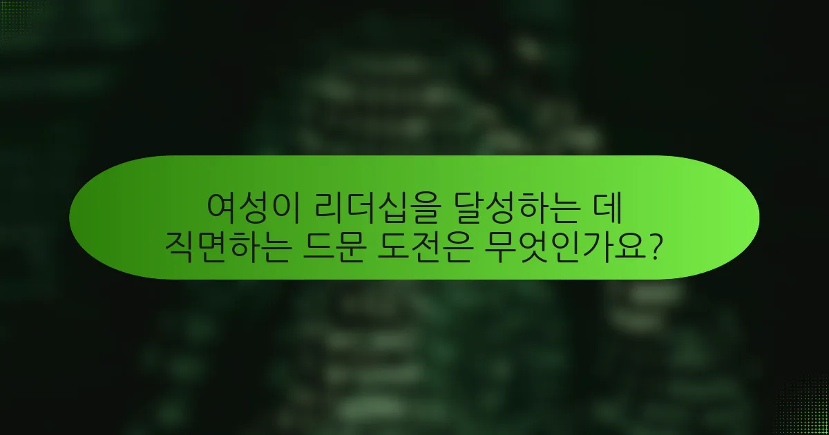 여성이 리더십을 달성하는 데 직면하는 드문 도전은 무엇인가요?
