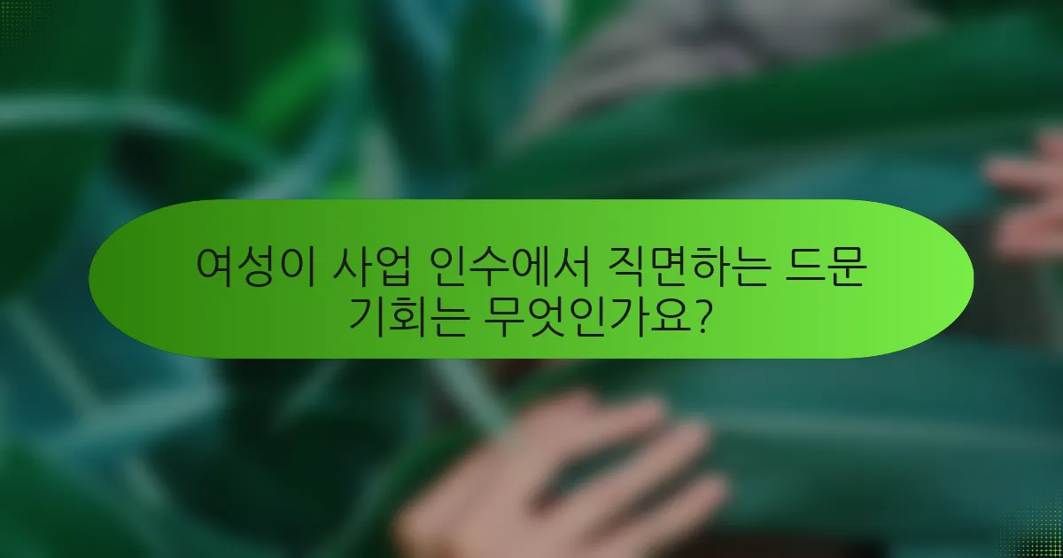 여성이 사업 인수에서 직면하는 드문 기회는 무엇인가요?