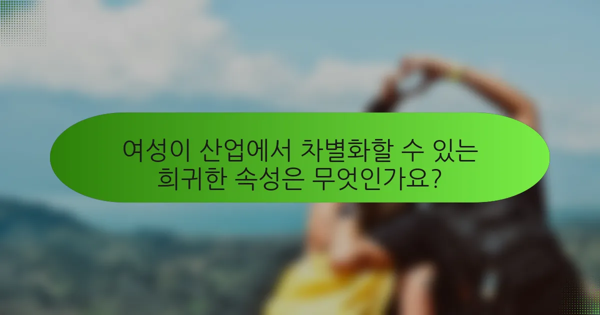 여성이 산업에서 차별화할 수 있는 희귀한 속성은 무엇인가요?