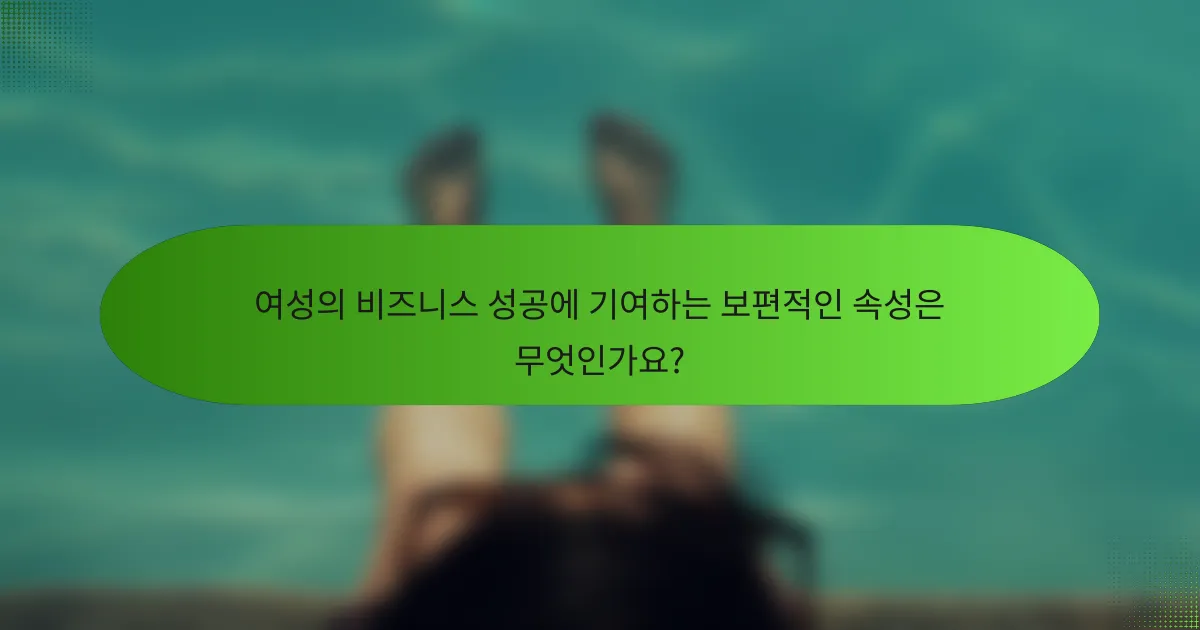 여성의 비즈니스 성공에 기여하는 보편적인 속성은 무엇인가요?